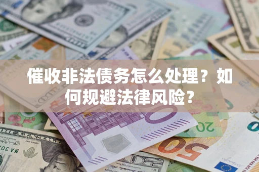北京催收非法债务怎么处理？如何规避法律风险？