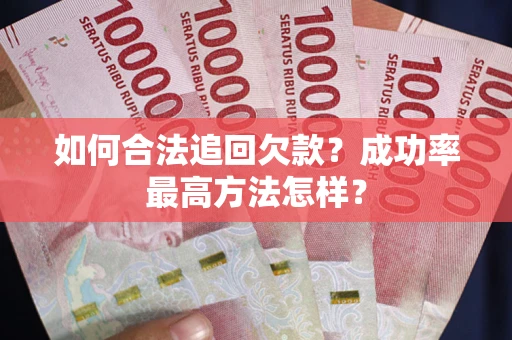 北京如何合法追回欠款？成功率最高方法怎样？