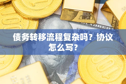 北京债务转移流程复杂吗？协议怎么写？