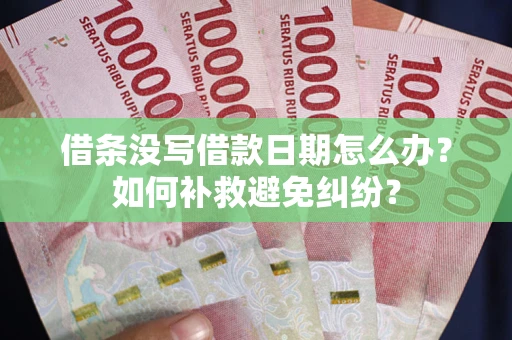 北京借条没写借款日期怎么办？如何补救避免纠纷？
