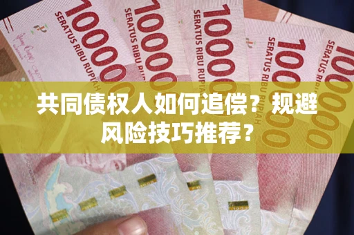 北京共同债权人如何追偿？规避风险技巧推荐？