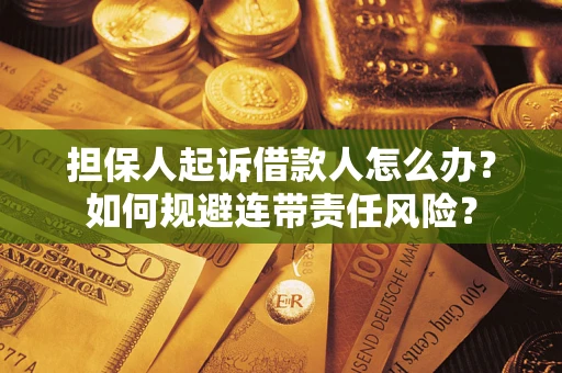 北京担保人起诉借款人怎么办？如何规避连带责任风险？