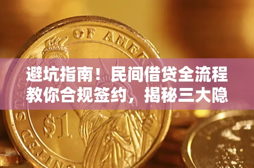 北京避坑指南！民间借贷全流程教你合规签约，揭秘三大隐形陷阱