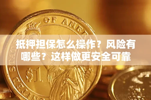 北京抵押担保怎么操作？风险有哪些？这样做更安全可靠