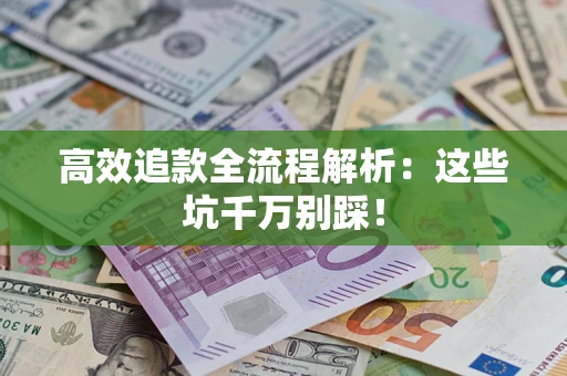 北京高效追款全流程解析：这些坑千万别踩！