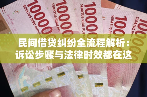 北京民间借贷纠纷全流程解析：诉讼步骤与法律时效都在这儿了