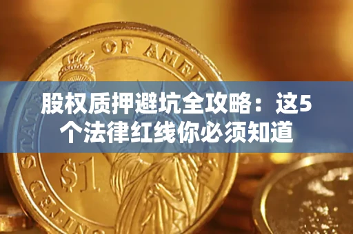 北京股权质押避坑全攻略：这5个法律红线你必须知道