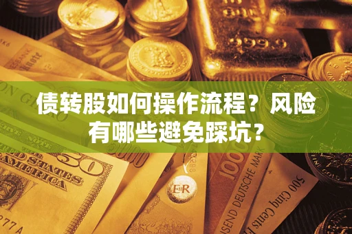 北京债转股如何操作流程?风险有哪些避免踩坑? 北京债转股如何操作流程?风险有哪些避免踩坑?