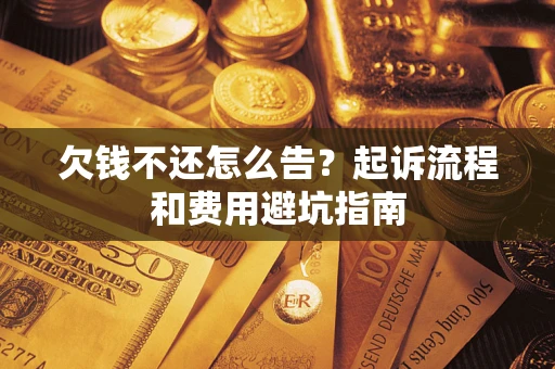 北京欠钱不还怎么告？起诉流程和费用避坑指南