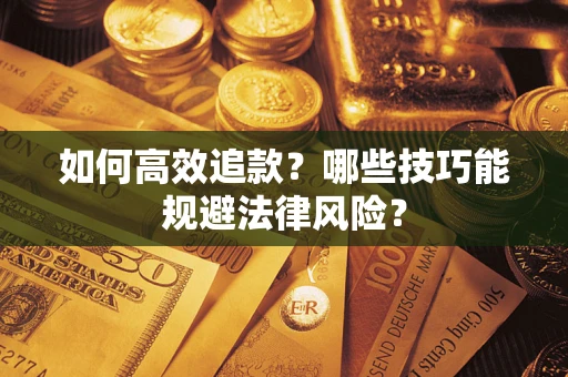 北京如何高效追款？哪些技巧能规避法律风险？