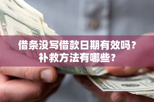 北京借条没写借款日期有效吗？补救方法有哪些？
